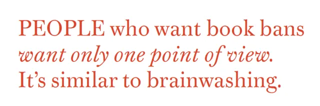 PEOPLE who want book bans want only one point of view. It’s similar to brainwashing.